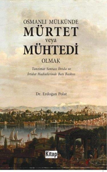 Erdoğan PolatOsmanli TarihiOsmanlı Mülkünde Mürtet veya Mühtedi Olmak - Tanzimat Sonrası İhtida ve İrtidat Hadiselerinde Batı B