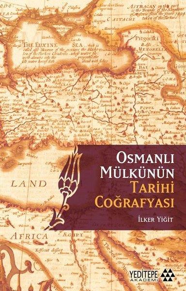 İlker YiğitAraştırma - İncelemeOsmanlı Mülkünün Tarihi Coğrafyası