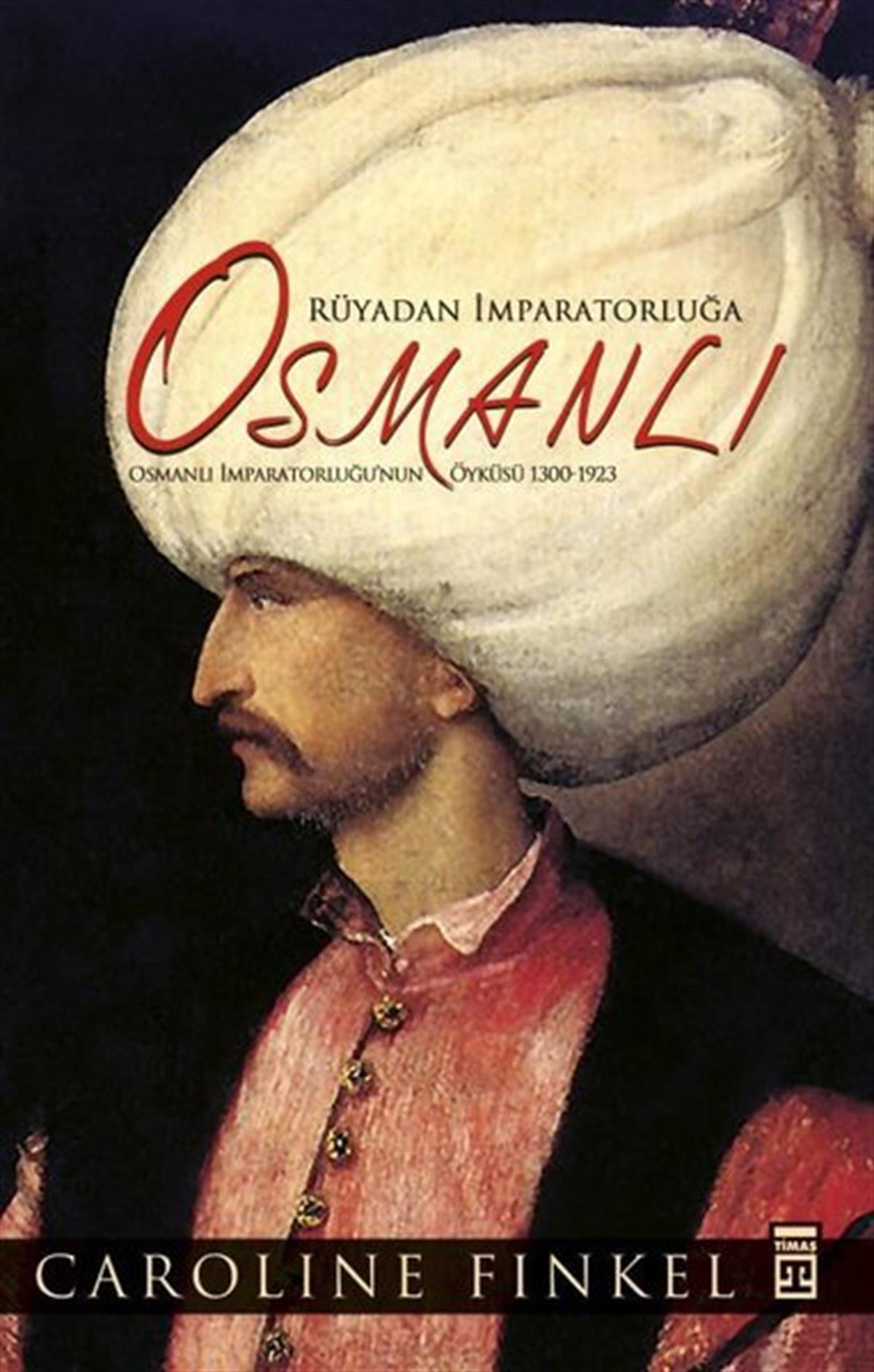 Caroline FinkelOsmanli TarihiOsmanlı:. Rüyadan İmparatorluğa - Osmanlı İmparatorluğu'nun Öyküsü 1300-1923