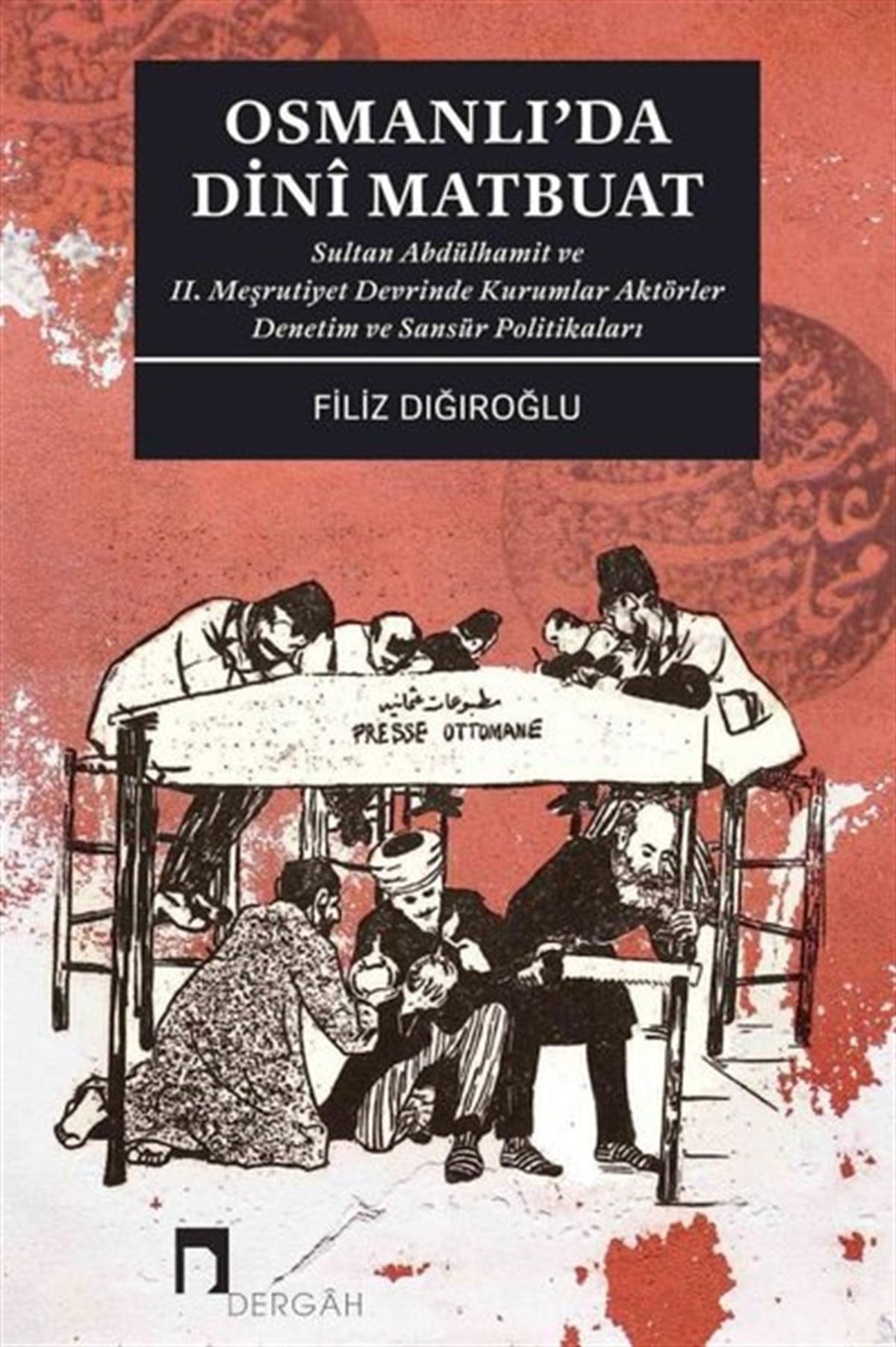 Filiz DığıroğluOsmanli TarihiOsmanlı'da Dini Matbuat - Sultan Abdülhamit ve 2. Meşrutiyet Devrinde Kurumlar Aktörler Denetim