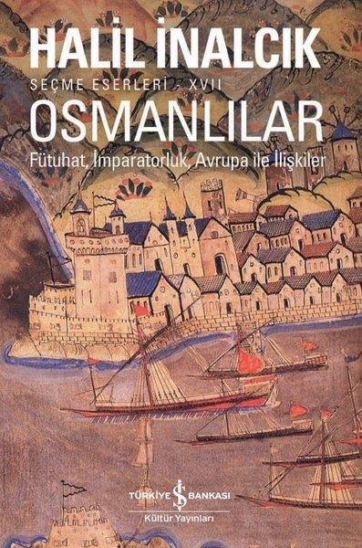 Halil İnalcıkOsmanli TarihiOsmanlılar: Fütuhat-İmparatorluk - Avrupa ile İlişkiler-Seçme Eserleri 17