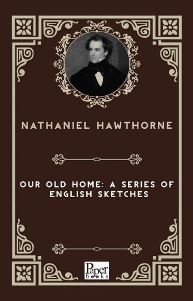 Nathaniel HawthorneLiteratureOur Old Home A Series Of English Sketches