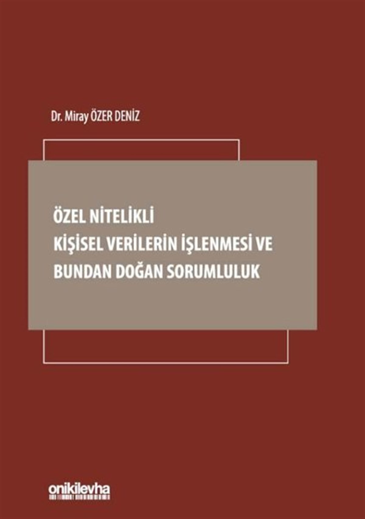 Miray Özer DenizHukuk Üzerine KitaplarÖzel Nitelikli Kişisel Verilerin İşlenmesi ve Bundan Doğan Sorumluluk