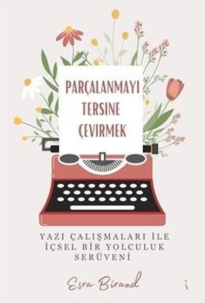 Esra BirandBücher zur persönlichen EntwicklungParçalanmayı Tersine Çevirmek - Yazı Çalışmaları İle İçsel Bir Yolculuk Serüveni