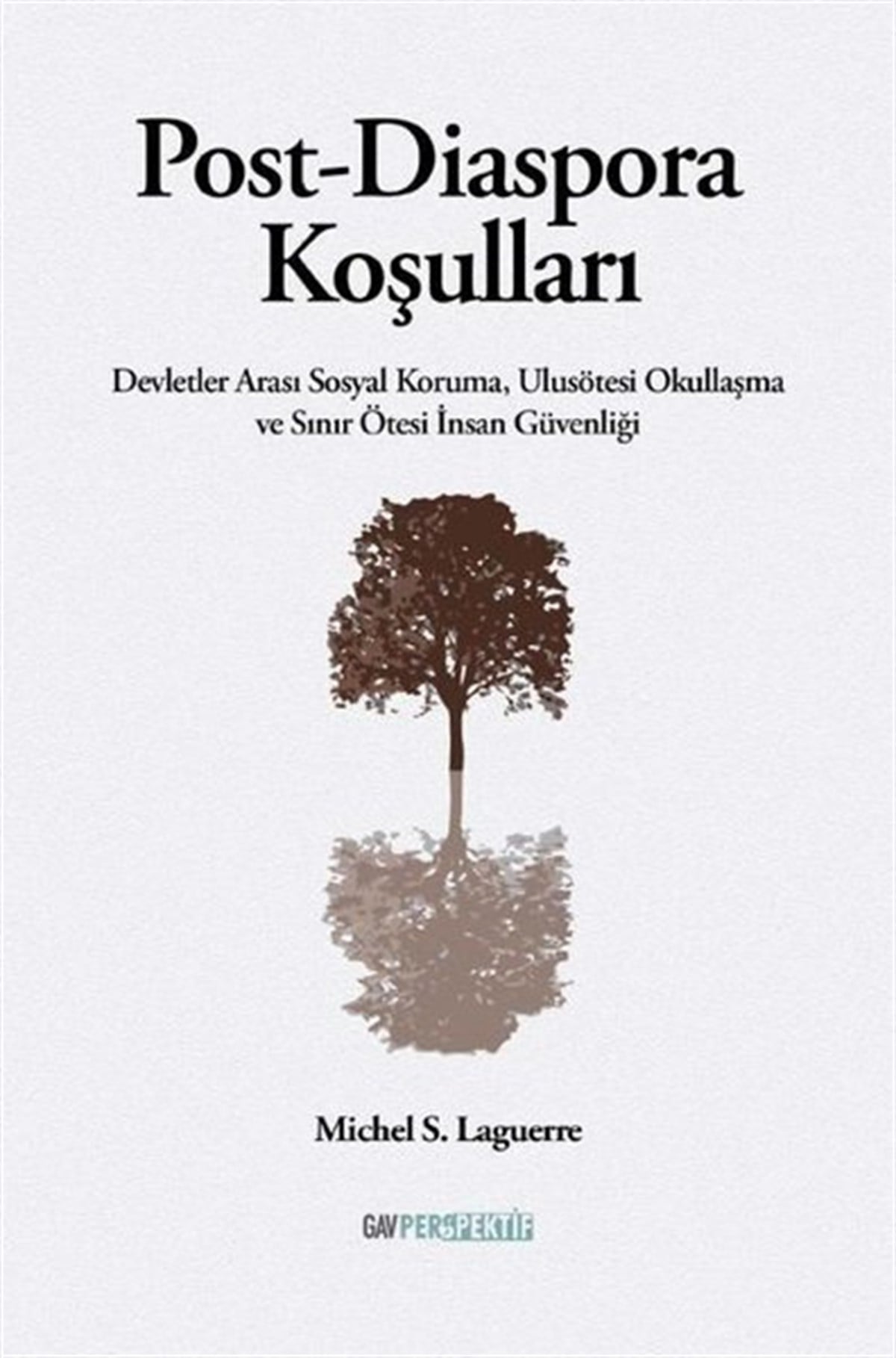 Michel S. LaguerreDünya Siyaseti ve PolitikasıPost-Diaspora Koşulları - Devletler Arası Sosyal Koruma Ulusötesi Okullaşma ve Sınır Ötesi İnsan Gü