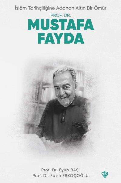Eyüp Başİslami KitaplarProf. Dr. Mustafa Fayda - İslam Tarihçiliğine Adanan Altın Bir Ömür