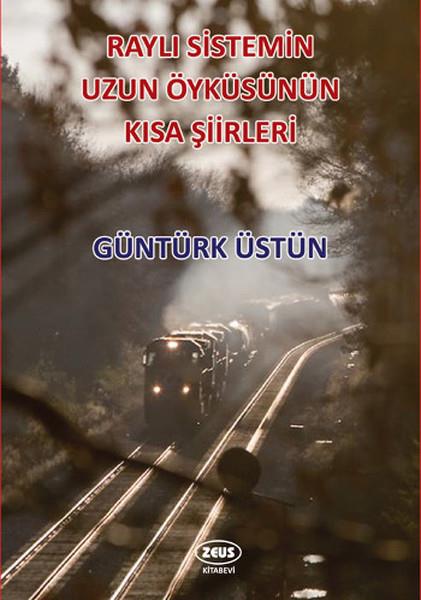 Güntürk ÜstünTürk ŞiiriRaylı Sistemin Uzun Öyküsünün Kısa Şiirleri