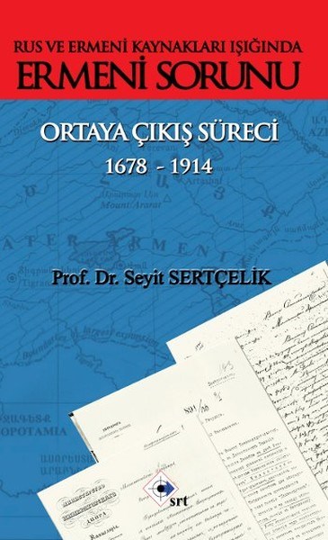 Seyit SertçelikErmeni MeselesiRus ve Ermeni Kaynakları Işığında Ermeni Sorunu Ortaya Çıkış Süreci 1678 - 1914