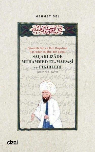 Mehmet GelOsmanli TarihiSaçaklızade Muhammed El-Mar'aşi ve Fikirleri - Osmanlı Din ve İlim Hayatına Taşradan Islahçı Bir Bak