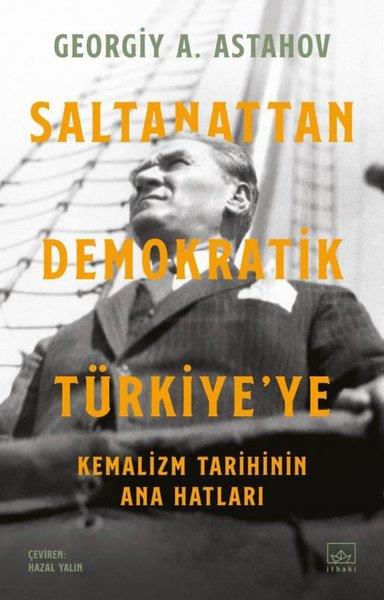Georgiy A. AstahovDünya TarihiSaltanattan Demokratik Türkiye'ye: Kemalizm Tarihinin Ana Hatları