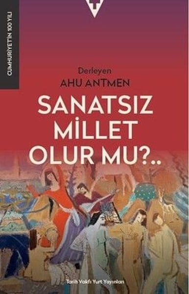Ahu AntmenSanat Kuramı KitaplarıSanatsız Millet Olur mu?..