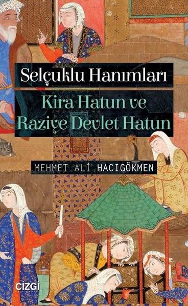 Mehmet Ali HacıgökmenAraştırma - İncelemeSelçuklu Hanımları-Kira Hatun ve Raziye Devlet Hatun