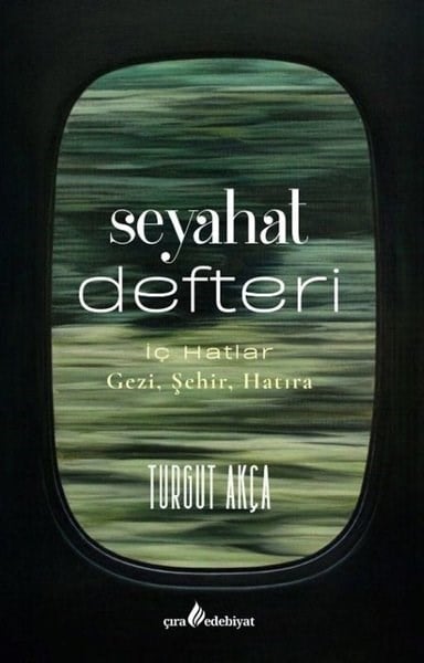 Turgut AkçaMemoiren & Brief & TagebuchSeyahat Defteri: İç Hatlar - Gezi Şehir Hatıra