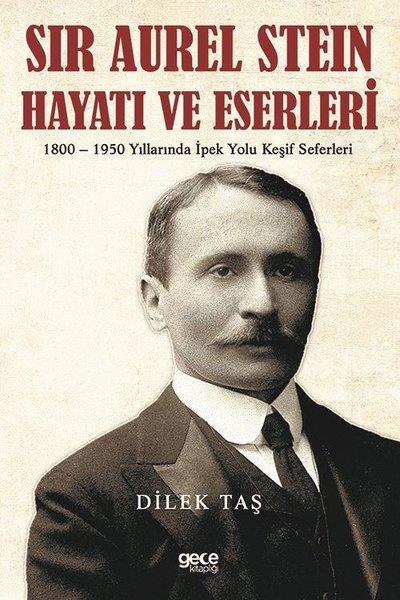 Dilek TaşTarihi Biyografi ve Otobiyografi KitaplarıSir Aurel Stein, Hayatı ve Eserleri: 1800 - 1950 Yıllarında İpek Yolu Keşif Seferleri