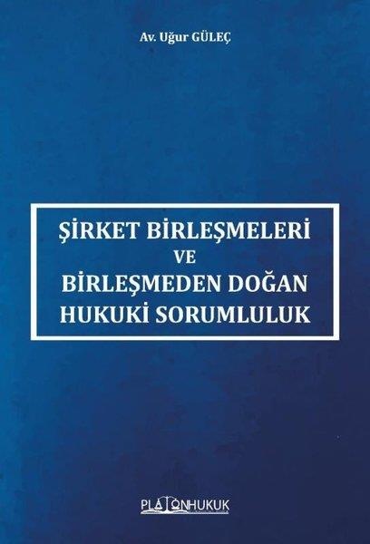 Uğur GüleçHukuk Üzerine KitaplarŞirket Birleşmeleri ve Birleşmeden Doğan Hukuki Sorumluluk