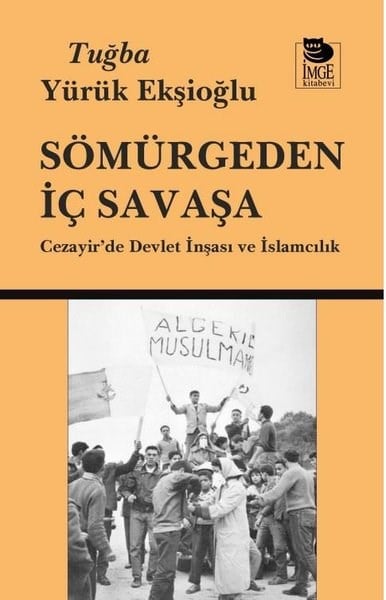 Tuğba Yürük EkşioğluWeltpolitik und deren RichtlinienSömürgeden İç Savaşa - Cezayir'de Devlet İnşası ve İslamcılık