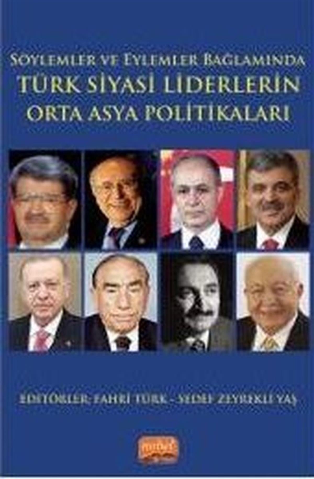 KolektifTürkiye Siyaseti ve Politikası KitaplarıSöylemler ve Eylemler Bağlamında Türk Siyasi Liderlerin Orta Asya Politikaları
