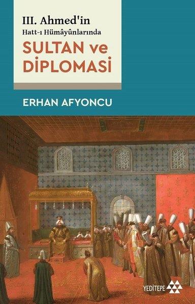 Erhan AfyoncuGenel Politika & Siyaset Bilim & Siyaset Tarihi KitaplarıSultan ve Diplomasi - 3. Ahmed'in Hatt-ı Hümayunlarında