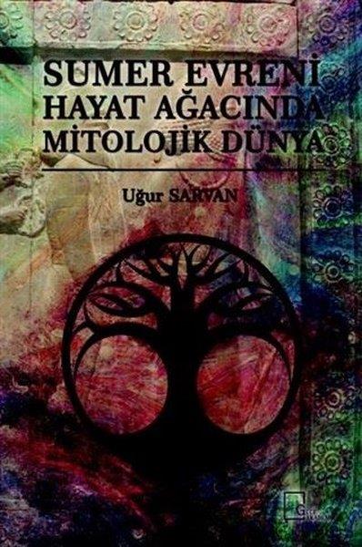 Uğur SarvanAkademikSumer Evreni Hayat Ağacında Mitolojik Dünya