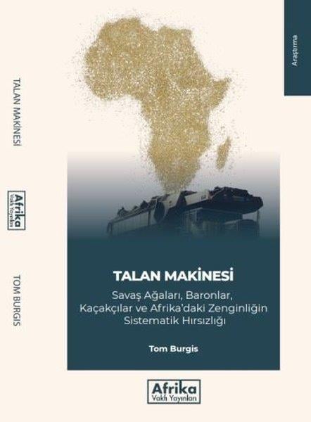 Tom BurgisDünya TarihiTalan Makinesi: Savaş Ağaları Baronlar Kaçakçılar ve Afrika'daki Zenginliğin Sistematik Hırsızlığı