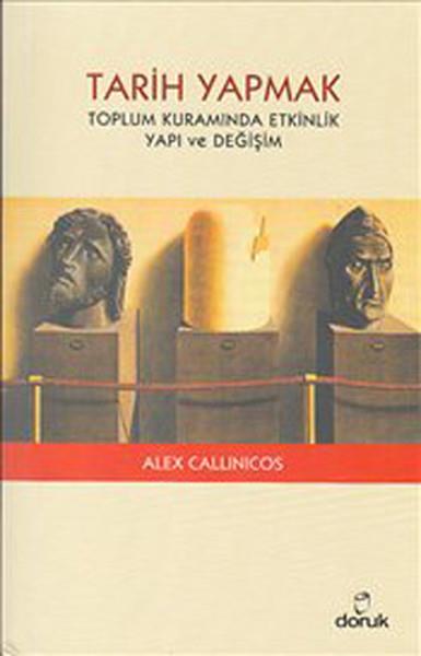 Alex CallinicosAraştırma - İncelemeTarih Yapmak - Toplum Kuramında Etkinlik Yapı ve Değişim