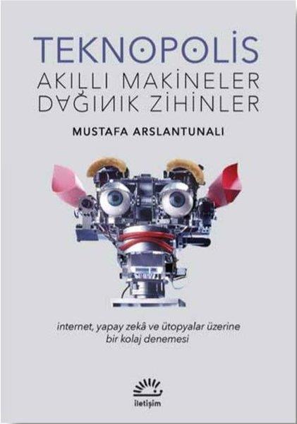 Mustafa ArslantunalıBaşvuru KitaplarıTeknopolis Akıllı Makineler Dağınık Zihinler