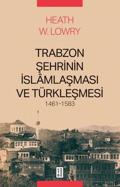 Heath W. LowryOsmanli TarihiTrabzon Şehrinin İslamlaşması ve Türkleşmesi 1461 - 1583
