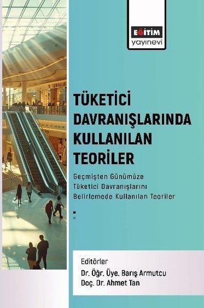 KolektifEğitimTüketici Davranışlarında Kullanılan Teoriler Geçmişten Günümüze Tüketici Davranışlarını Belirlemede