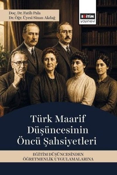 Fatih PalaSosyal Bilimler - ÖgretmenlikTürk Maarif Düşüncesinin Öncü Şahsiyetleri - Eğitim Düşüncesinden Öğretmenlik Uygulamalarına