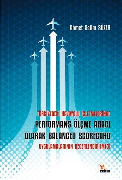 Ahmet Selim SüzerDiğerTürkiye'deki Havayolu İşletmelerinde Performans Ölçme Aracı Olarak Balanced Scorecard Uygulamalarını