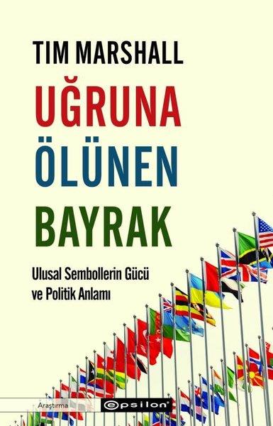 Tim MarshallDünya Siyaseti ve PolitikasıUğruna Ölünen Bayrak - Ulusal Sembollerin Gücü ve Politik Anlamı