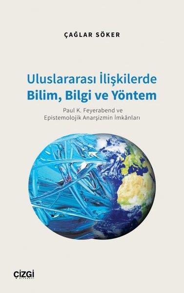 Çağlar SökerDünya Siyaseti ve PolitikasıUluslararası İlişkilerde Bilim, Bilgi ve Yöntem - Paul K. Feyerabend ve Epistemolojik Anarşizmin İmkanları