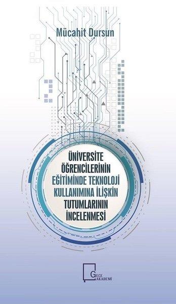 Mücahit DursunAkademik KitaplarÜniversite Öğrencilerinin Eğitiminde Teknoloji Kullanımına İlişkin Tutumların İncelenmesi