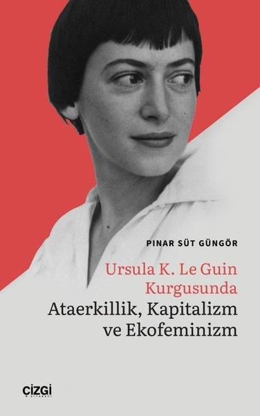 Pınar Süt GüngörGenel Politika & Siyaset Bilim & Siyaset Tarihi KitaplarıUrsula K. Le Guin Kurgusunda Ataerkillik Kapitalizm ve Ekofeminizm