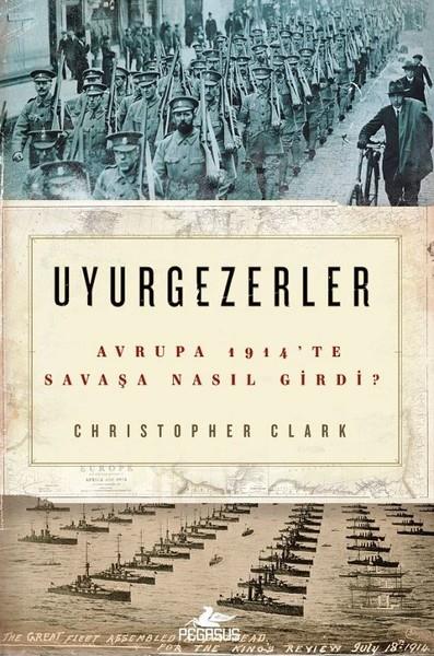 Christopher ClarkDünya TarihiUyurgezerler-Avrupa 1914'te Savaşa Nasıl Girdi?