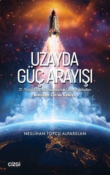 Neslihan Topcu AlparslanDünya Siyaseti ve PolitikasıUzayda Güç Arayışı - 21. Yüzyıl Güç Mücadelesinde Uzay Politikaları Brezilya Çin ve Türkiye