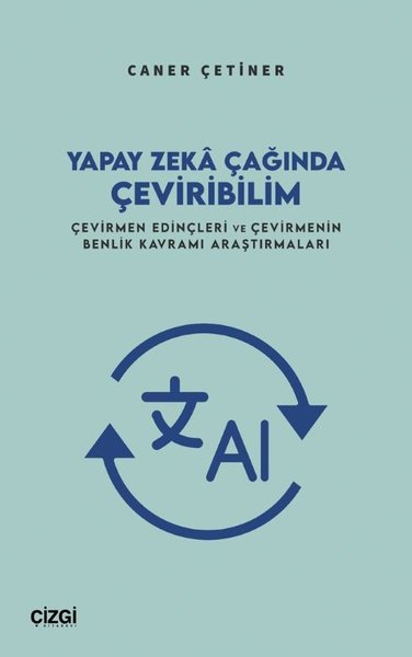 Caner ÇetinerDil Bilimi - EtimolojiYapay Zeka Çağında Çeviribilim - Çevirmen Edinçleri ve Çevirmenin Benlik Kavramı Araştırmaları