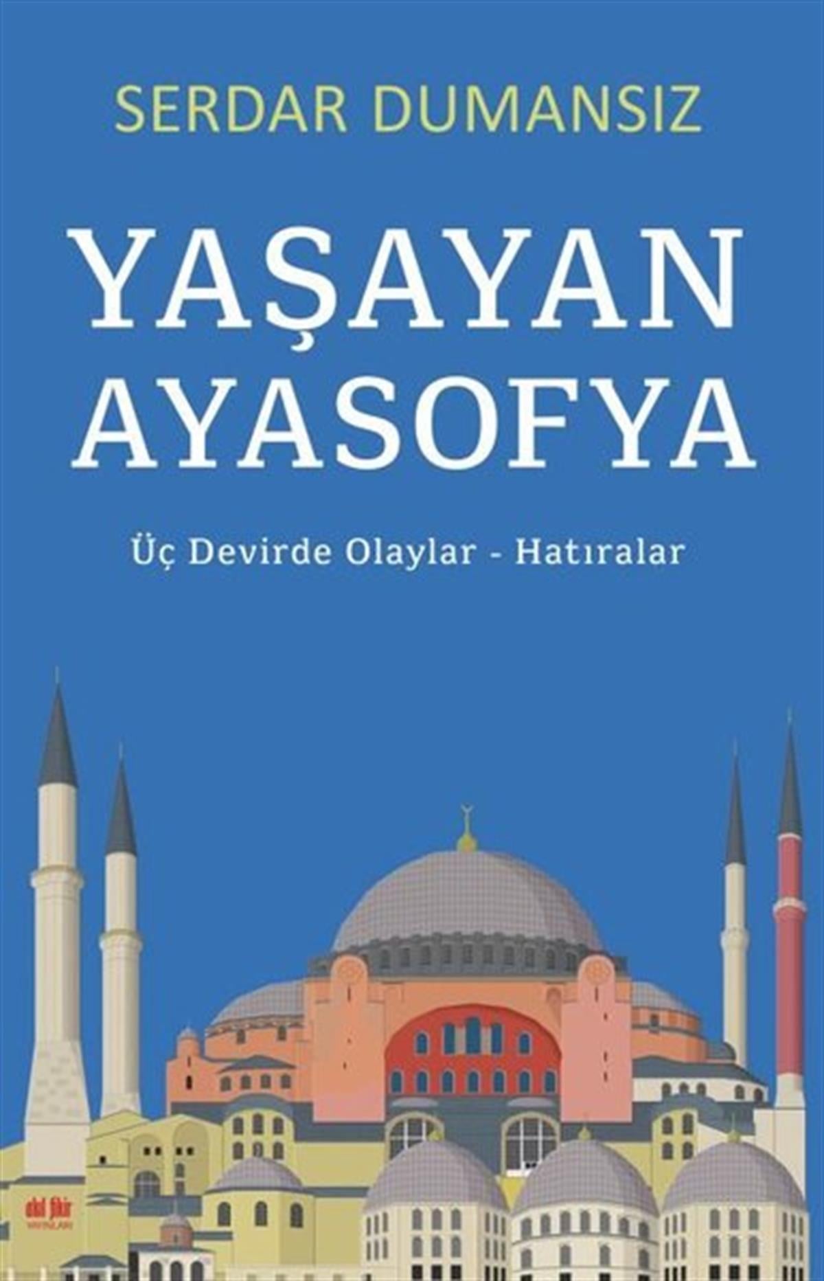 Serdar DumansızTürk Tarihi Araştırmaları KitaplarıYaşayan Ayasofya: Üç Devirde Olaylar-Hatıralar