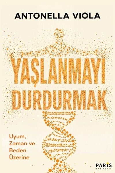 Antonella ViolaPopüler Bilim KitaplarıYaşlanmayı Durdurmak - Uyum Zaman ve Beden Üzerine