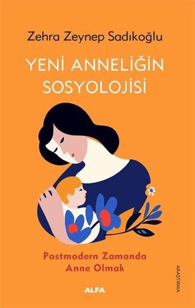 Zehra Zeynep SadıkoğluSosyoloji KitaplarıYeni Anneliğin Sosyolojisi - Postmodern Zamanda Anne Olmak