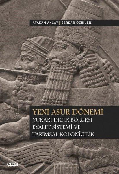 Atakan AkçayDünya TarihiYeni Asur Dönemi - Yukarı Dicle Bölgesi Eyalet Sistemi ve Tarımsal Kolonicilik