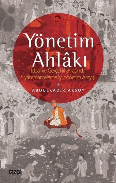 Abdulkadir AksoyAraştırma & İnceleme ve Referans KitaplarıYönetim Ahlakı-İdeal ve Gerçeklik Arasında Siyasetnamelerde İyi Yöntem Arayışı