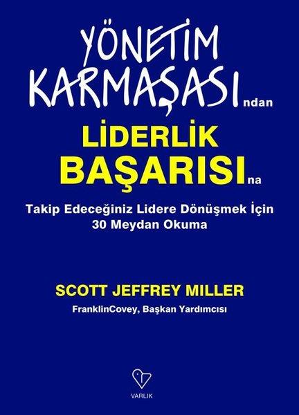 Scott Jeffrey MillerKişisel Gelişim KitaplarıYönetim Karmaşasından Liderlik Başarısına - Takip Edeceğiniz Lidere Dönüşmek İçin 30 Meydan Okuma