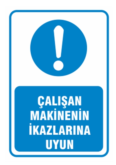 Çalışan Makinenin İkazlarına Uyun