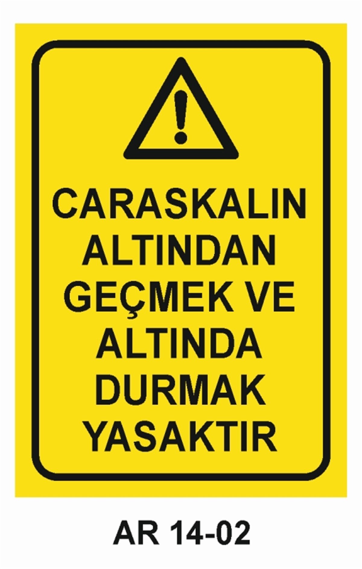 CARASKALCARASKALIN ALTINDAN GEÇMEK VE ALTINDA DURMAK YASAKTIR İŞ GÜVENLİĞİ UYARI LEVHASI