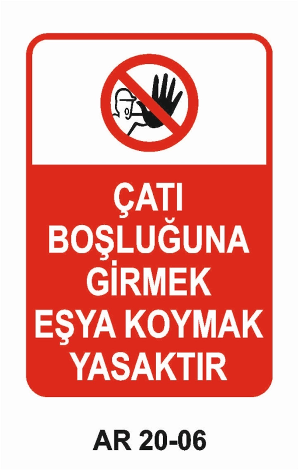 ÇATI-MERDİVEN-KORİDORÇATI BOŞLUĞUNA GİRMEK EŞYA KOYMAK YASAKTIR İŞ GÜVENLİĞİ UYARI LEVHASI