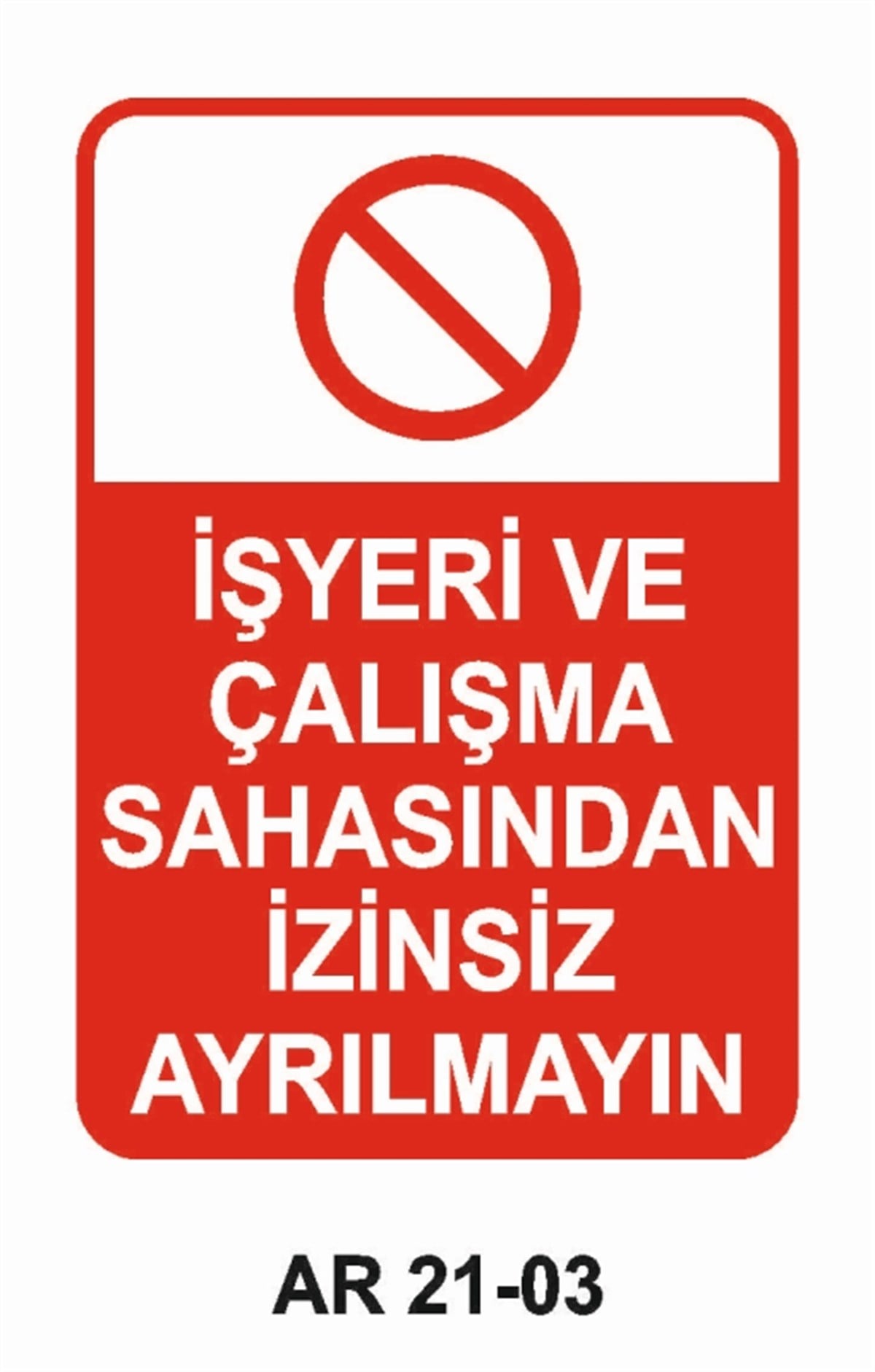 YASAKLAMAİŞYERİ VE ÇALIŞMA SAHASINDAN İZİNSİZ AYRILMAYIN İŞ GÜVENLİĞİ UYARI LEVHASI