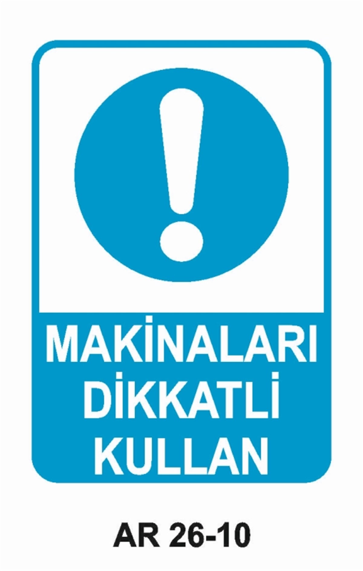 MAKİNAMAKİNALARI DİKKATLI KULLAN İŞ GÜVENLİĞİ UYARI LEVHASI