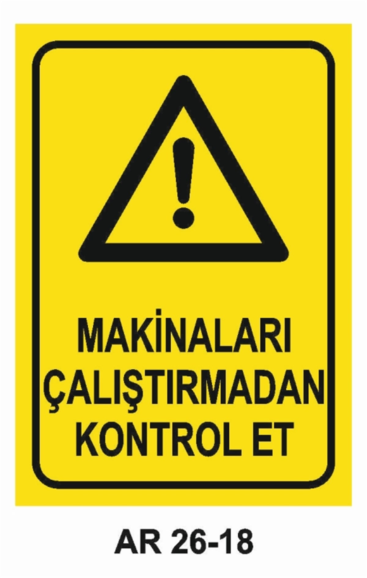 MAKİNAMAKİNALARI ÇALIŞTIRMADAN KONTROL ET İŞ GÜVENLİĞİ UYARI LEVHASI