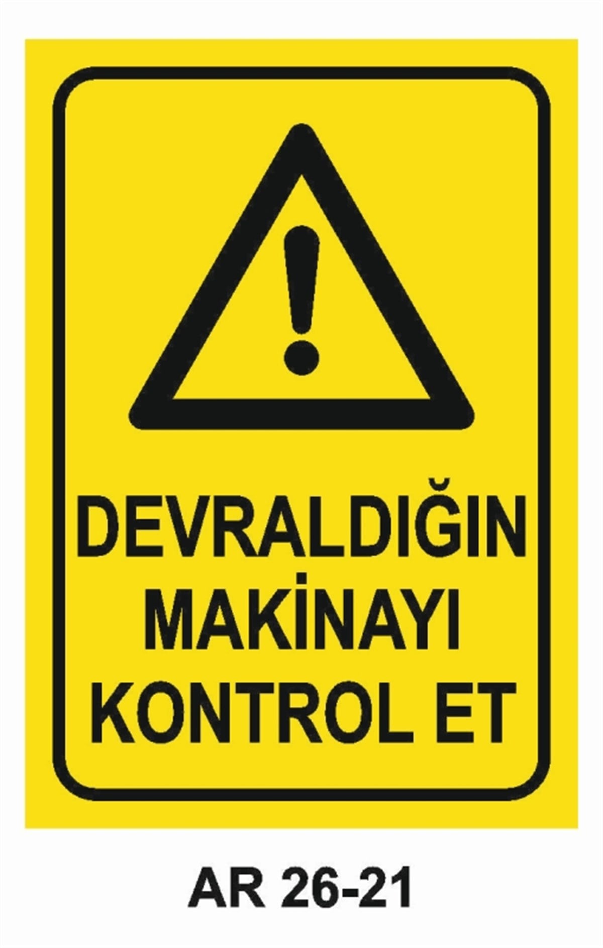 MAKİNADEVRALDIĞIN MAKİNAYI KONTROL ET İŞ GÜVENLİĞİ UYARI LEVHASI